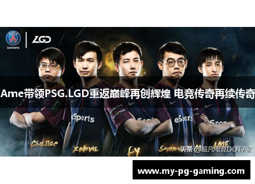 Ame带领PSG.LGD重返巅峰再创辉煌 电竞传奇再续传奇